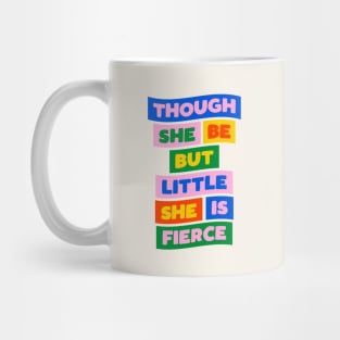 Though She Be But Little She is Fierce in Pink Blue Green Red and Yellow Mug